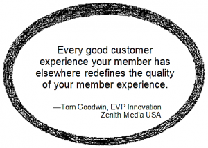 Every good customer experience your member has elsewhere redefines the quality of your member experience.